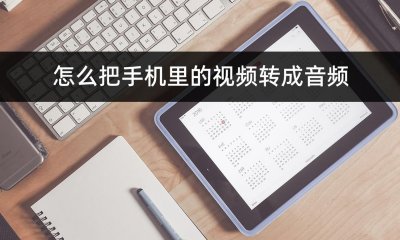 怎么把手机里的视频转成音频?学会手机视频转音频