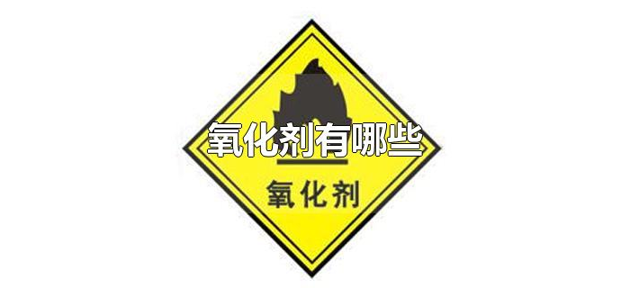 氧化剂有哪些 氧化剂有哪些