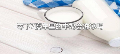 零下7度车里的牛奶会冻冰吗(牛奶零下七度放车里会冻吗)