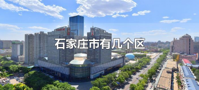 石家庄市有几个区(河北石家庄市有几个区)