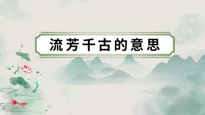 ​千古流芳的意思是什么（千古流芳是什么意思）