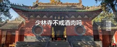 ​少林寺不戒酒肉吗