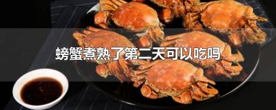 ​螃蟹煮熟第二天能吃吗 螃蟹煮熟后可以第二天吃吗