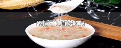 ​酿好的醪糟可以直接吃吗 白玉醪糟可以直接吃吗