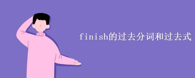finish的过去式（finish的过去式是什么）